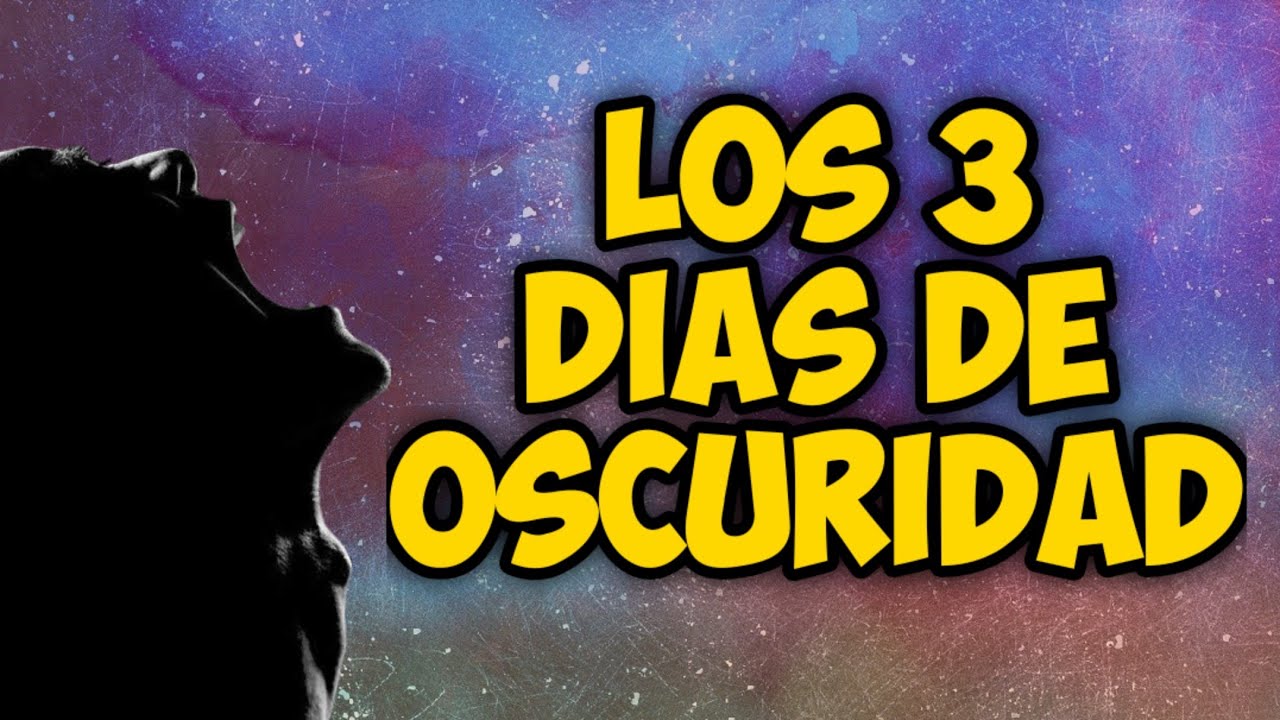 Todo Lo Que Tienes Que Saber Sobre Los 3 Días De Oscuridad YouTube