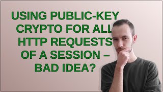Security: Using public-key crypto for all HTTP requests of a session – bad idea?