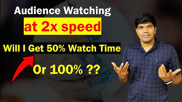 If Audience Watching Our Video In 2x Speed Then How Is Watchtime Counted? 50% or 100% ?