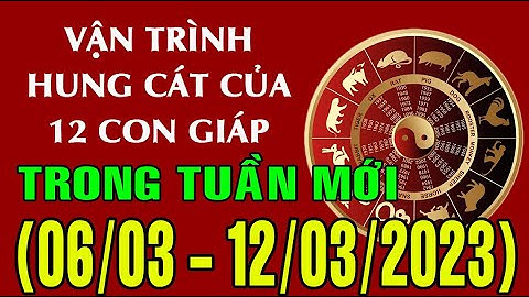 Dự báo HUNG CÁT & TÀI LỘC tuần mới từ ngày (6/3 - 12/3/2023) của 12 con giáp: