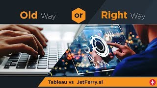 Tableau vs JetFerry.ai  -  Old way or the Right way?