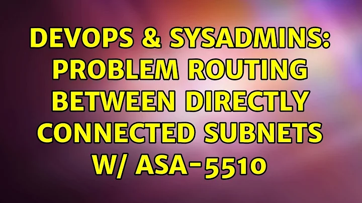 DevOps & SysAdmins: Problem routing between directly connected Subnets w/ ASA-5510 (2 Solutions!!)