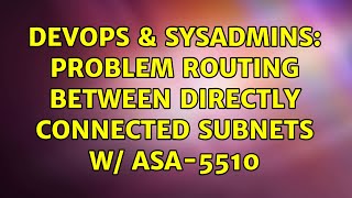 DevOps & SysAdmins: Problem routing between directly connected Subnets w/ ASA-5510 (2 Solutions!!) Details