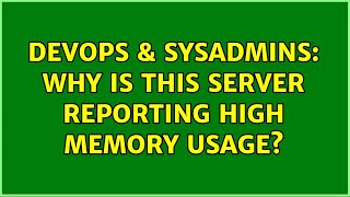 DevOps & SysAdmins: Why is this server reporting high memory usage? (2 Solutions!!)