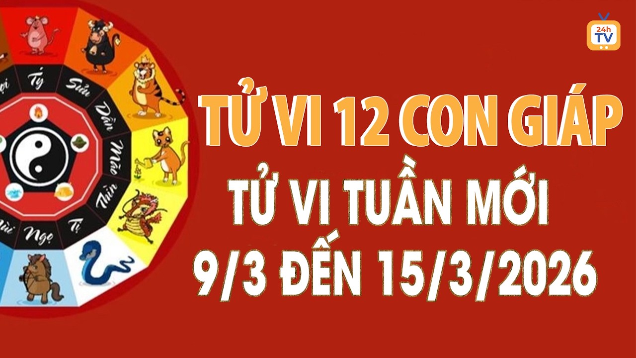 Tử vi tuần mới 12 con giáp từ 9/3 đến 15/3/2026 mới nhất, đầy đủ nhất | Tử vi 24h | TV24h