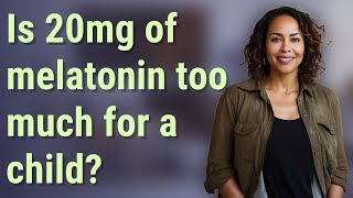 Is 20Mg Of Melatonin Too Much For A Child?