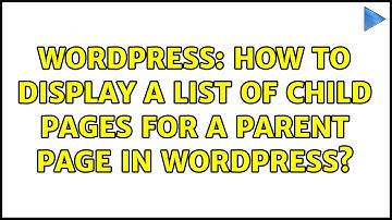 Wordpress: How to Display a List of Child Pages For a Parent Page in WordPress?