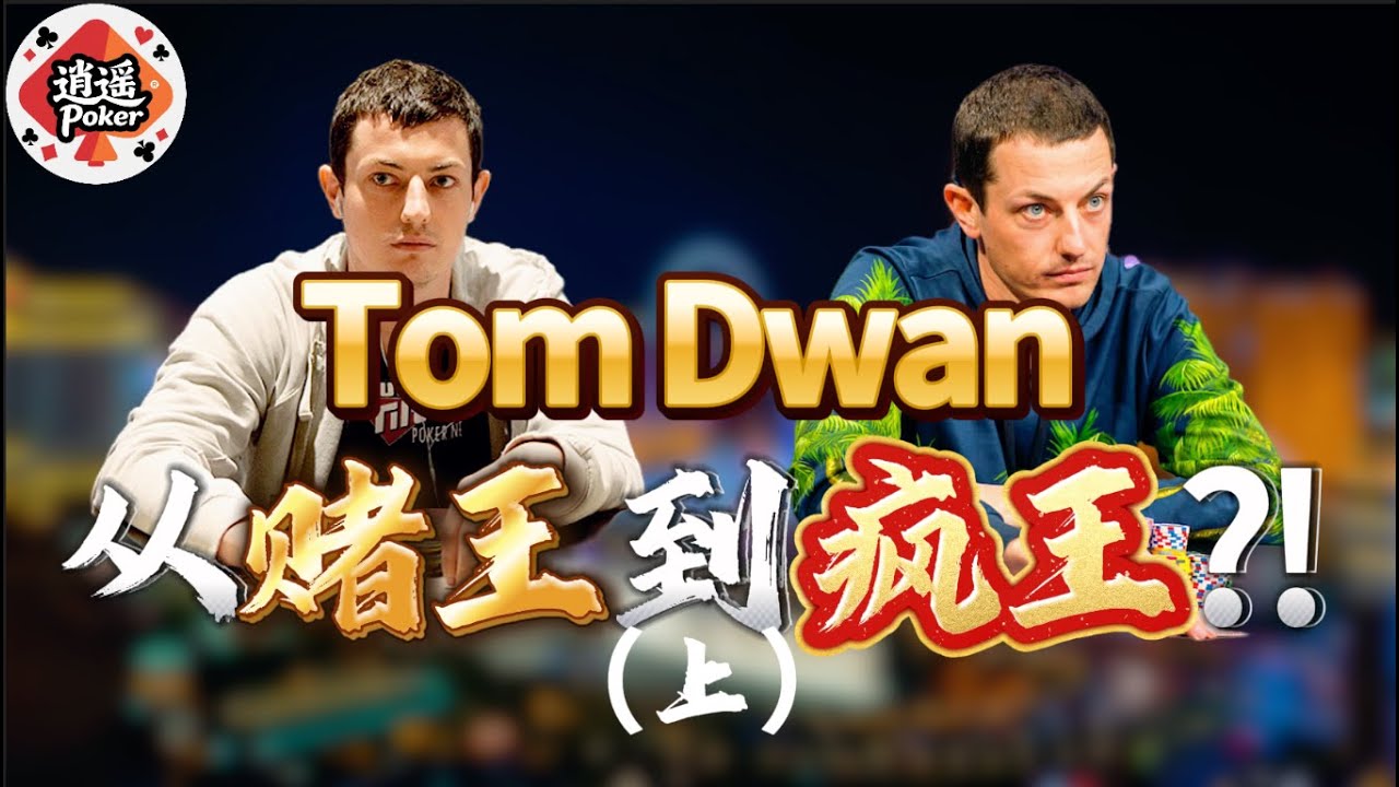逍遥扑克｜Tom Dwan的横空出世！从“赌王”到“疯王”（上）
