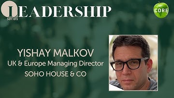 CORE Leadership series: Yishay Malkov, UK & Europe Managing Director – Soho House & Co.