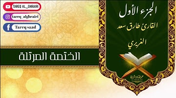 الختمة المرتلة للقارئ طارق سعد الغريري / الجزء الأول.