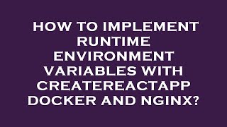 How to implement runtime environment variables with createreactapp docker and nginx?