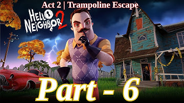 Hello Neighbor - Gameplay Walkthrough Part 6 - Act 2 |Trampoline Escape | (iOS, Android)