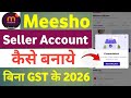 Meesho Me Seller Account Kaise Banaye Without Gst 2026 | How To Create Meesho Seller Account