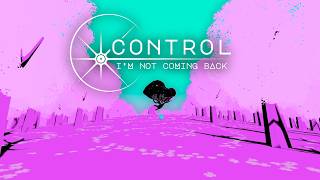 Control, I'm Not Coming Back: A Game About Moving Forward