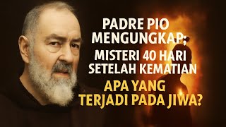 Padre Pio Ungkap Misteri 40 Hari Pertama Setelah Kematian