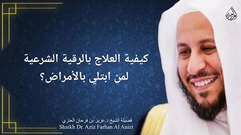 كيفية العلاج بالرقية الشرعية لمن ابتلي بالأمراض؟ عزيز فرحان العنزي