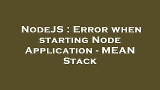 NodeJS : Error when starting Node Application - MEAN Stack