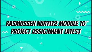 Rasmussen NUR1172 Module 10 Project Assignment Latest 2021 January