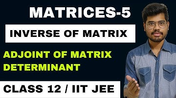 MATRICES-5 | ADJOINT OF MATRIX | DETERMINANTS | INVERSE OF MATRIX | CLASS 12 | IIT JEE |