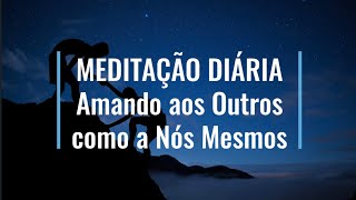 AMANDO OS OUTROS COMO A NOS MESMOS - MEDITAÇÃO DIÁRIA