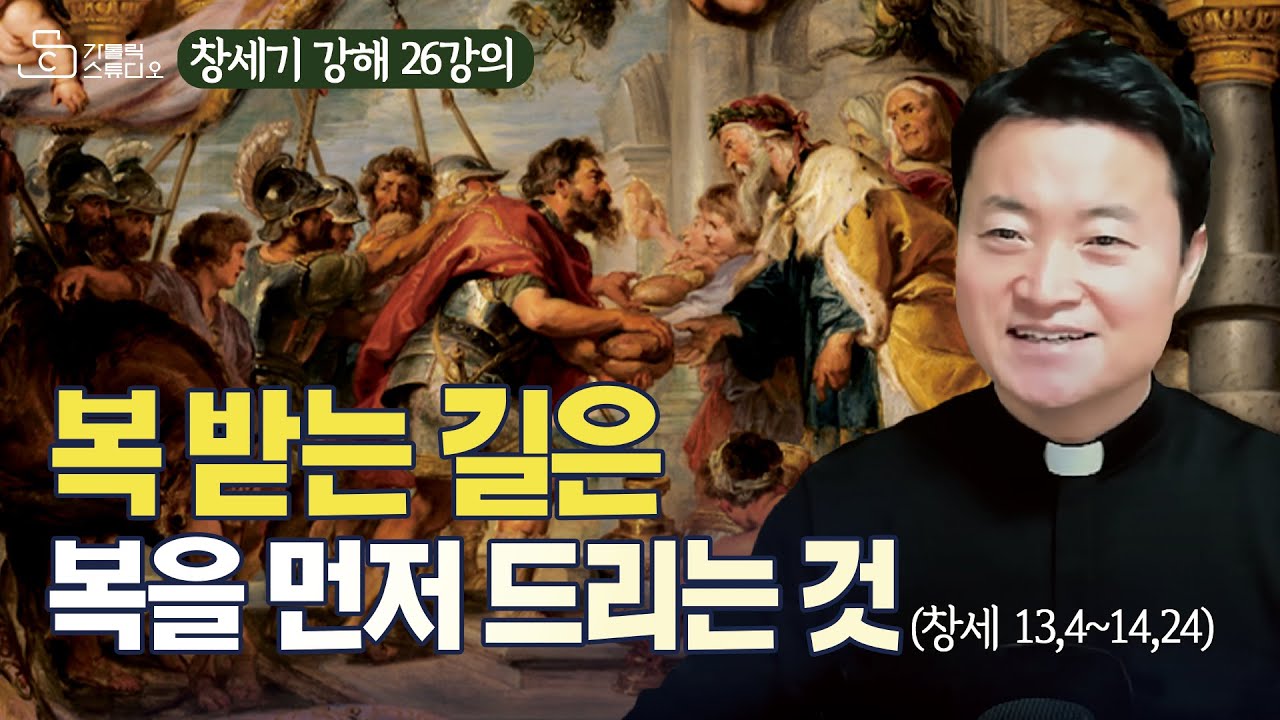 [전삼용 요셉 신부의 창세기 강해] 26강의 복 받는 길은 복을 먼저 드리는 것(창세 13,4~14,24) 주님께서 나를 ...