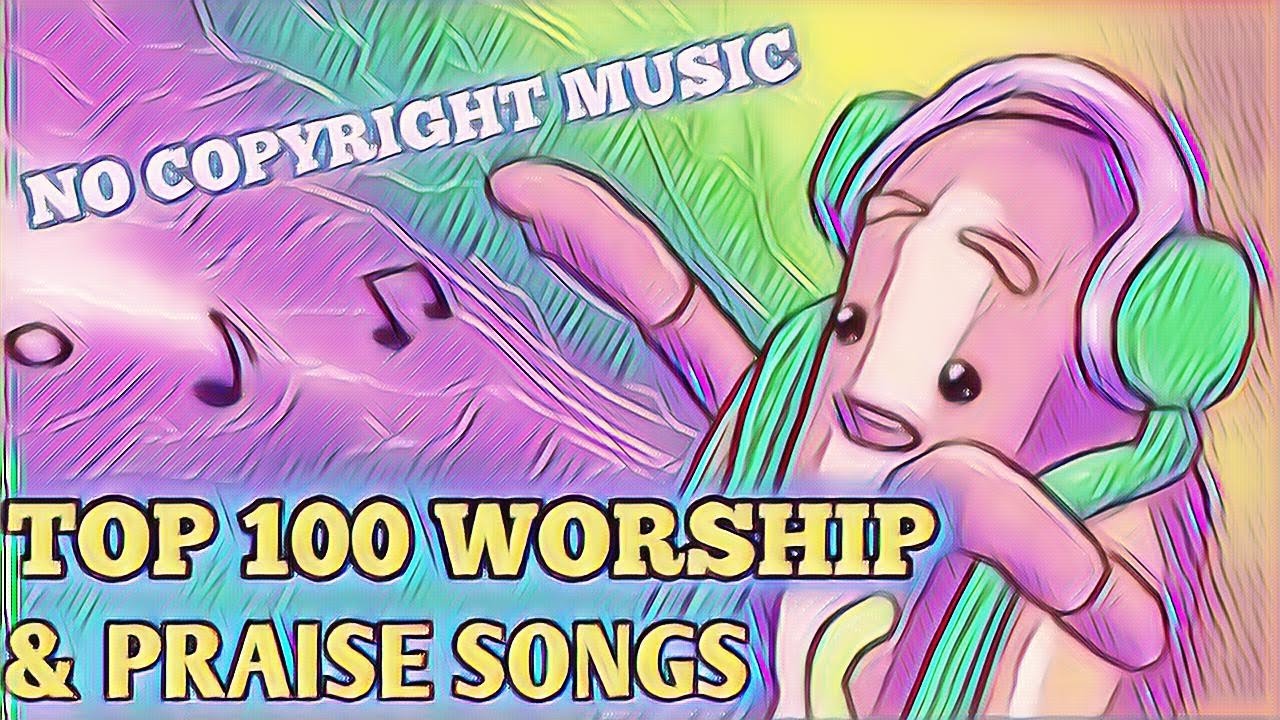 Top 100 Worship and Praise Songs- No Copyright Music
