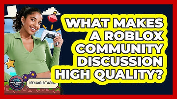 What Makes A Roblox Community Discussion High Quality? - Open World Tycoons
