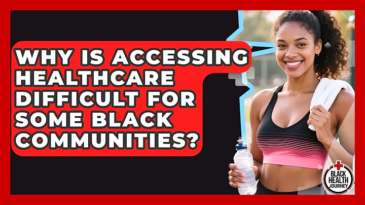 Why Is Accessing Healthcare Difficult For Some Black Communities? - Black Health Journey
