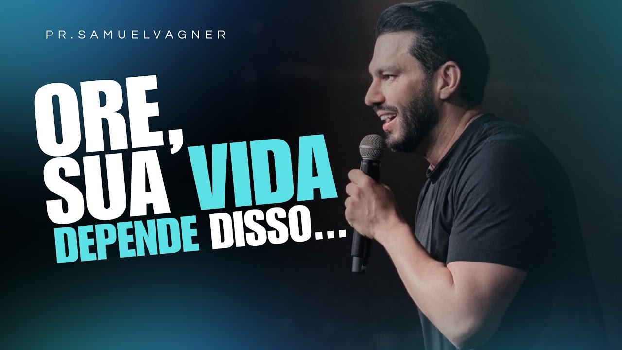 ORE, SUA VIDA DEPENDE DISSO | SAMUEL VAGNER