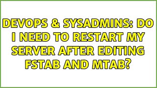 DevOps & SysAdmins: Do I need to restart my server after editing fstab and mtab? (3 Solutions!!)