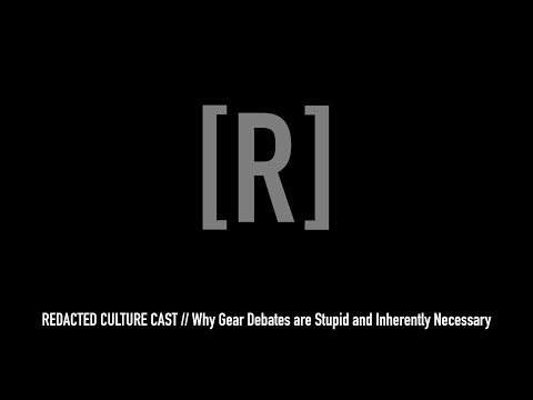 REDACTED CULTURE CAST // Why Gear Conversations are Stupid and Inherently Necessary