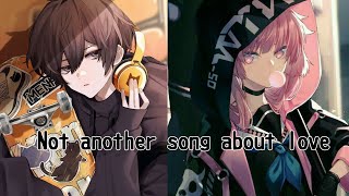 Not another song about love -nightcore switching vocals