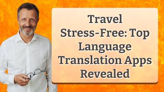 Travel Stress-Free: Top Language Translation Apps Revealed