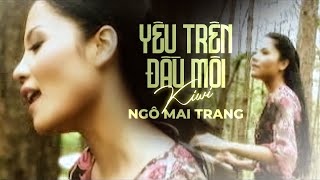 Yêu Trên Đầu Môi - Kiwi Ngô Mai Trang Video Official Nhạc Trẻ Xưa Hay Nhất