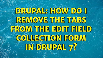 Drupal: How do I remove the tabs from the edit field collection form in Drupal 7? (2 Solutions!!)
