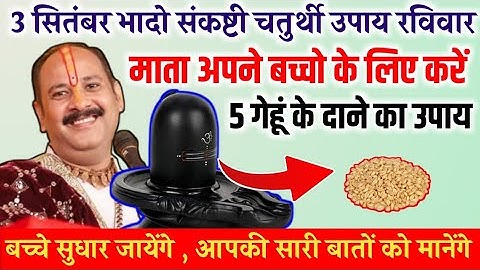 3 सितम्बर भादो की संकष्टी चतुर्थी 5 गेहूं के दाने का उपाय बच्चे सुधार जायेंगे#panditpradeepmishra