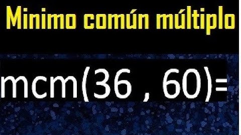 Minimo comun multiplo de 36 y 60 . mcm 36 y 60