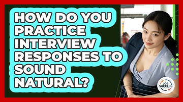 How Do You Practice Interview Responses To Sound Natural? - Job Success Network