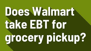 Does Walmart take EBT for grocery pickup?