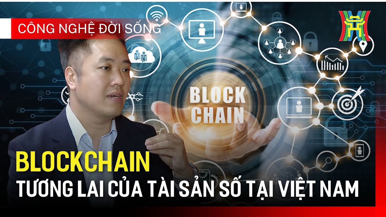 Blockchain - tương lai của tài sản số tại Việt Nam | Công nghệ đời sống