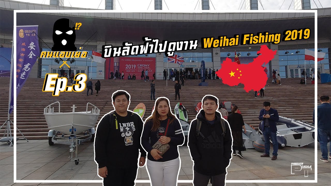 คนแอบเย่อEp.3 บินลัดฟ้าไปดูงาน Weihai Fishing 2019