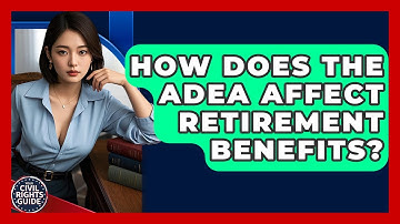How Does The ADEA Affect Retirement Benefits? - Your Civil Rights Guide