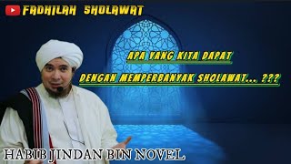FADHILAH SHOLAWAT // APA YANG KITA DAPAT DENGAN MEMPERBANYAK SHOLAWAT??//HABIB JINDAN BIN NOVEL