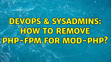 DevOps & SysAdmins: How to Remove php-fpm for mod-php?