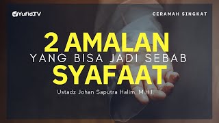 2 AMALAN INI BISA JADI SEBAB SYAFAAT UNTUK PELAKUNYA - Ustadz Johan Saputra Halim, M.H.I.