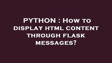 PYTHON : How to display html content through flask messages?