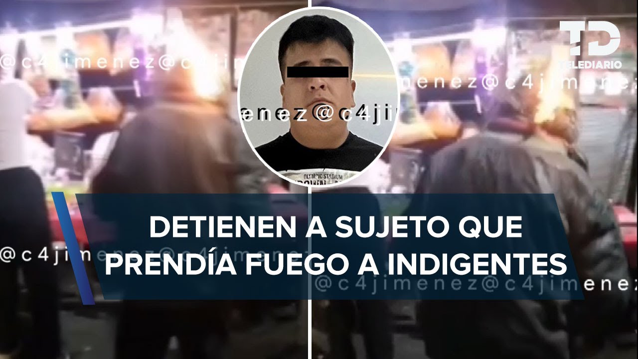 Hombre que prendía fuego a personas en situación de calle fue detenido en la colonia Morelos