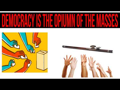 Democracy is the opium of the masses