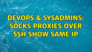 DevOps & SysAdmins: Socks proxies over SSH show same IP (2 Solutions!!)