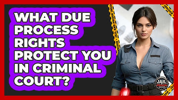What Due Process Rights Protect You In Criminal Court? - Jail & Prison Insider